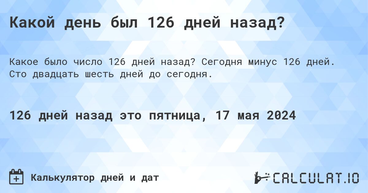 Какой день был 126 дней назад?. Сегодня минус 126 дней. Сто двадцать шесть дней до сегодня.