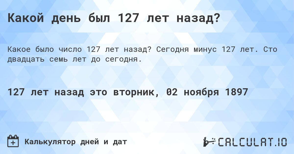 Какой день был 127 лет назад?. Сегодня минус 127 лет. Сто двадцать семь лет до сегодня.