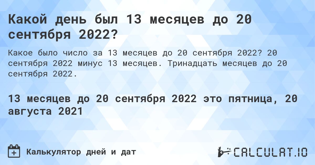 Какой день был 13 месяцев до 20 сентября 2022?. 20 сентября 2022 минус 13 месяцев. Тринадцать месяцев до 20 сентября 2022.