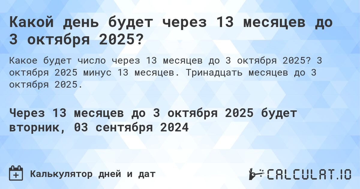 Какой день будет через 13 месяцев до 3 октября 2025?. 3 октября 2025 минус 13 месяцев. Тринадцать месяцев до 3 октября 2025.