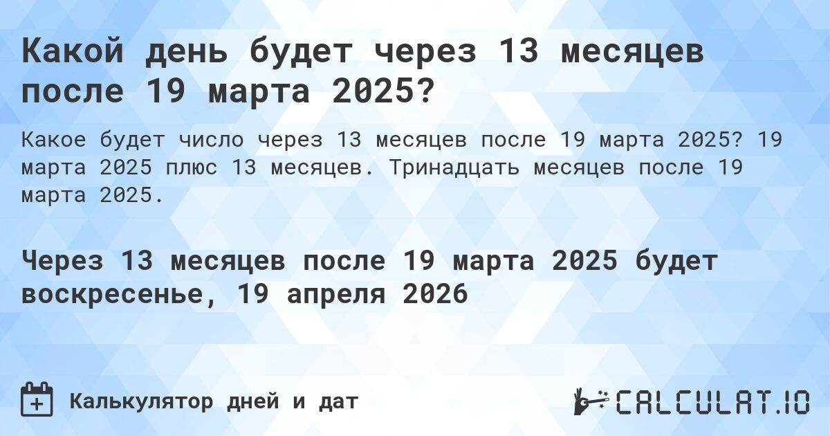 Какой день будет через 13 месяцев после 19 марта 2025?. 19 марта 2025 плюс 13 месяцев. Тринадцать месяцев после 19 марта 2025.