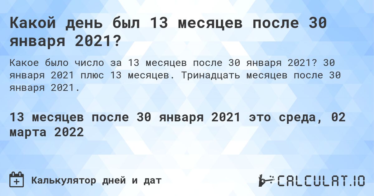 Какой день был 13 месяцев после 30 января 2021?. 30 января 2021 плюс 13 месяцев. Тринадцать месяцев после 30 января 2021.