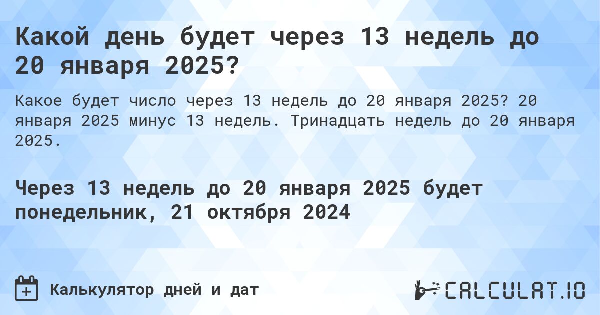 Какой день будет через 13 недель до 20 января 2025?. 20 января 2025 минус 13 недель. Тринадцать недель до 20 января 2025.