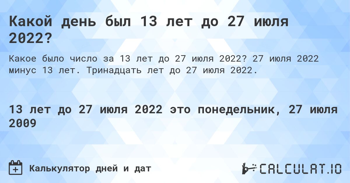 Какой день был 13 лет до 27 июля 2022?. 27 июля 2022 минус 13 лет. Тринадцать лет до 27 июля 2022.