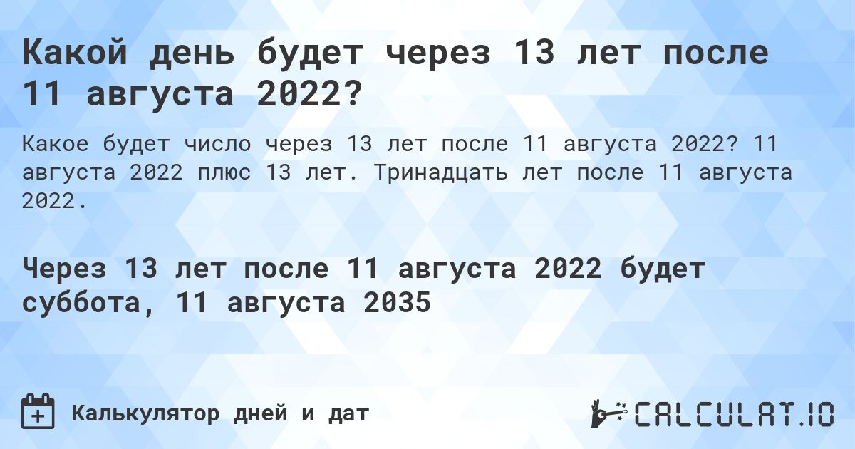 Какой день будет через 13 лет после 11 августа 2022?. 11 августа 2022 плюс 13 лет. Тринадцать лет после 11 августа 2022.