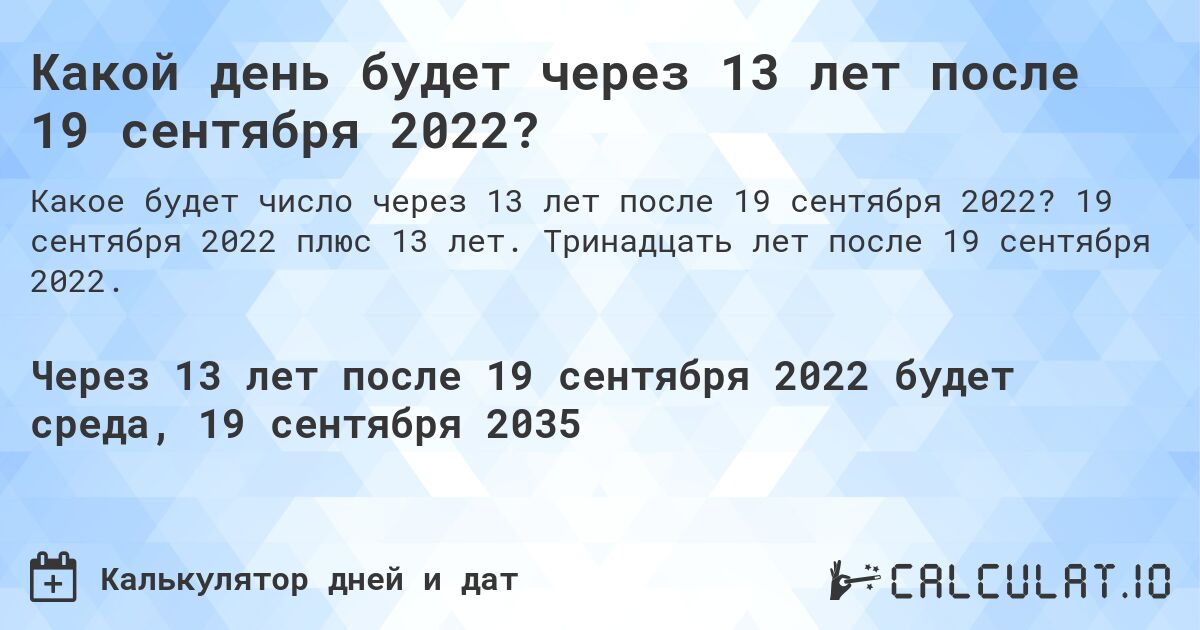 Какой день будет через 13 лет после 19 сентября 2022?. 19 сентября 2022 плюс 13 лет. Тринадцать лет после 19 сентября 2022.