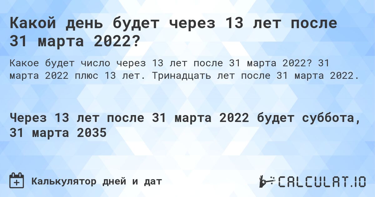 Какой день будет через 13 лет после 31 марта 2022?. 31 марта 2022 плюс 13 лет. Тринадцать лет после 31 марта 2022.