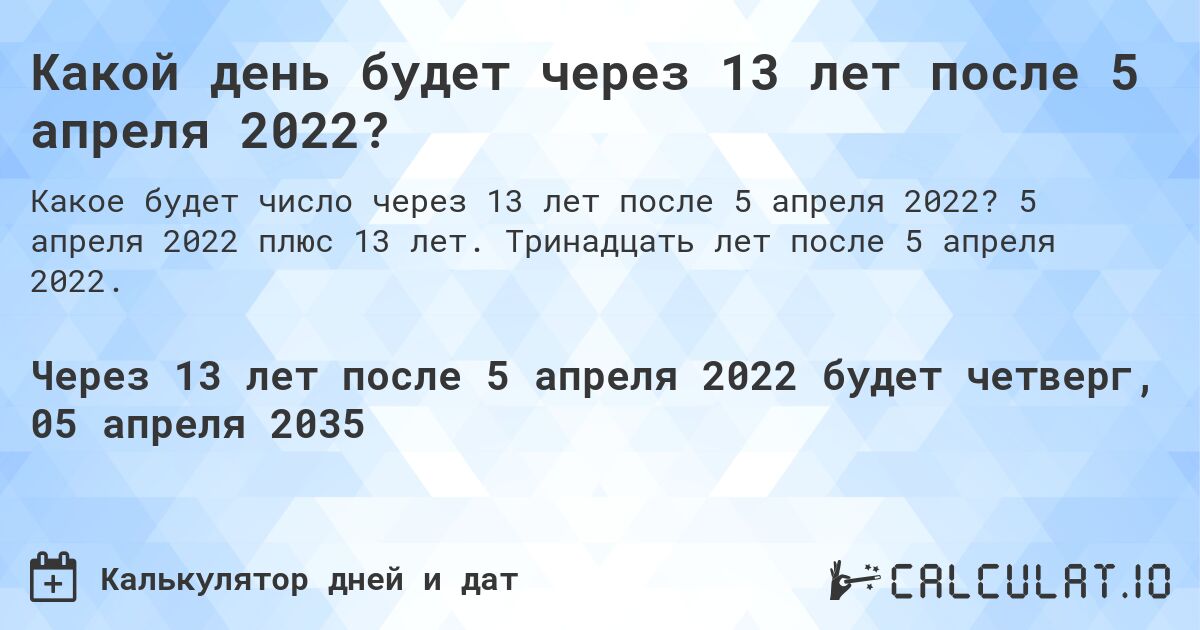 Какой день будет через 13 лет после 5 апреля 2022?. 5 апреля 2022 плюс 13 лет. Тринадцать лет после 5 апреля 2022.