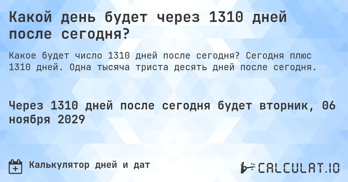 Какой день будет через 1310 дней после сегодня?. Сегодня плюс 1310 дней. Одна тысяча триста десять дней после сегодня.