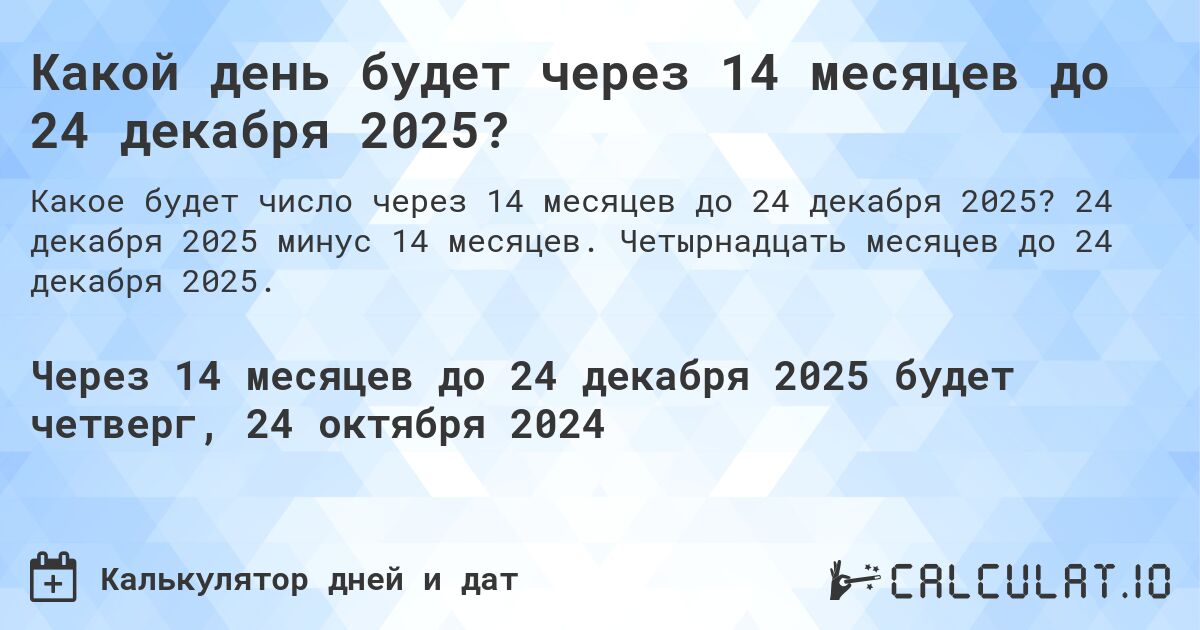 Какой день будет через 14 месяцев до 24 декабря 2025?. 24 декабря 2025 минус 14 месяцев. Четырнадцать месяцев до 24 декабря 2025.