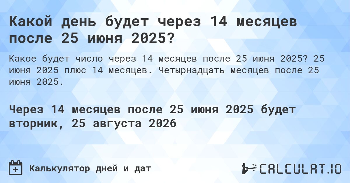Какой день будет через 14 месяцев после 25 июня 2025?. 25 июня 2025 плюс 14 месяцев. Четырнадцать месяцев после 25 июня 2025.