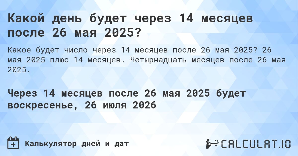 Какой день будет через 14 месяцев после 26 мая 2025?. 26 мая 2025 плюс 14 месяцев. Четырнадцать месяцев после 26 мая 2025.