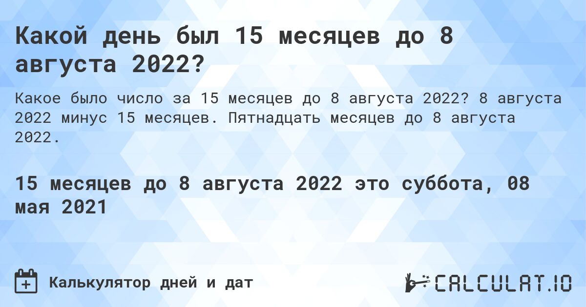 Какой день был 15 месяцев до 8 августа 2022?. 8 августа 2022 минус 15 месяцев. Пятнадцать месяцев до 8 августа 2022.