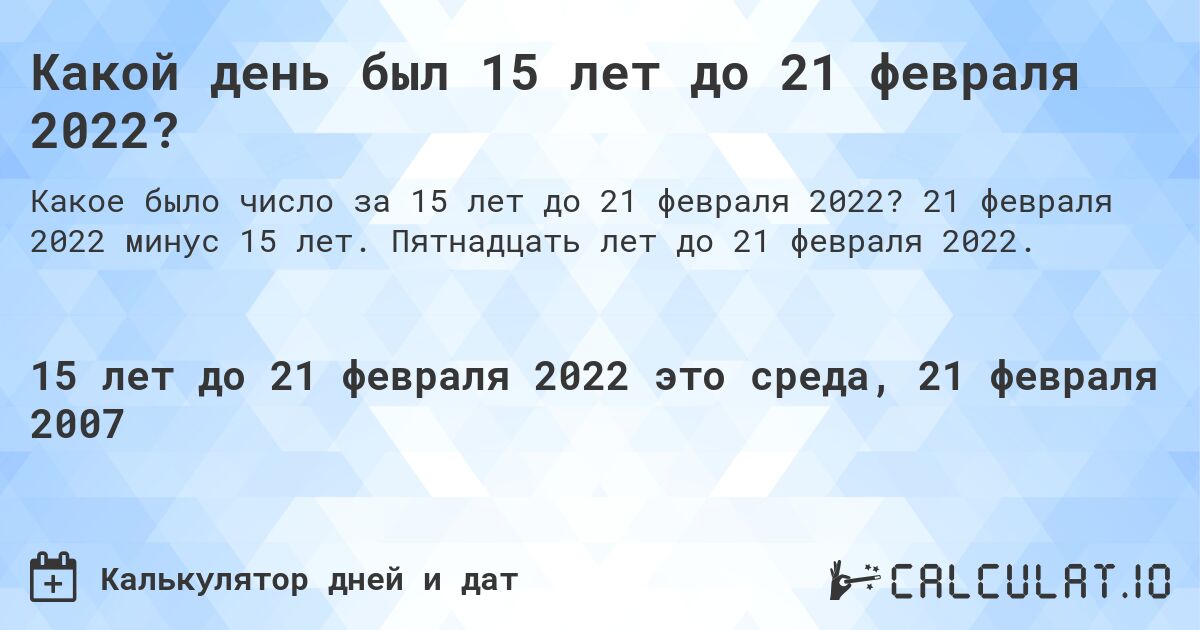 Какой день был 15 лет до 21 февраля 2022?. 21 февраля 2022 минус 15 лет. Пятнадцать лет до 21 февраля 2022.