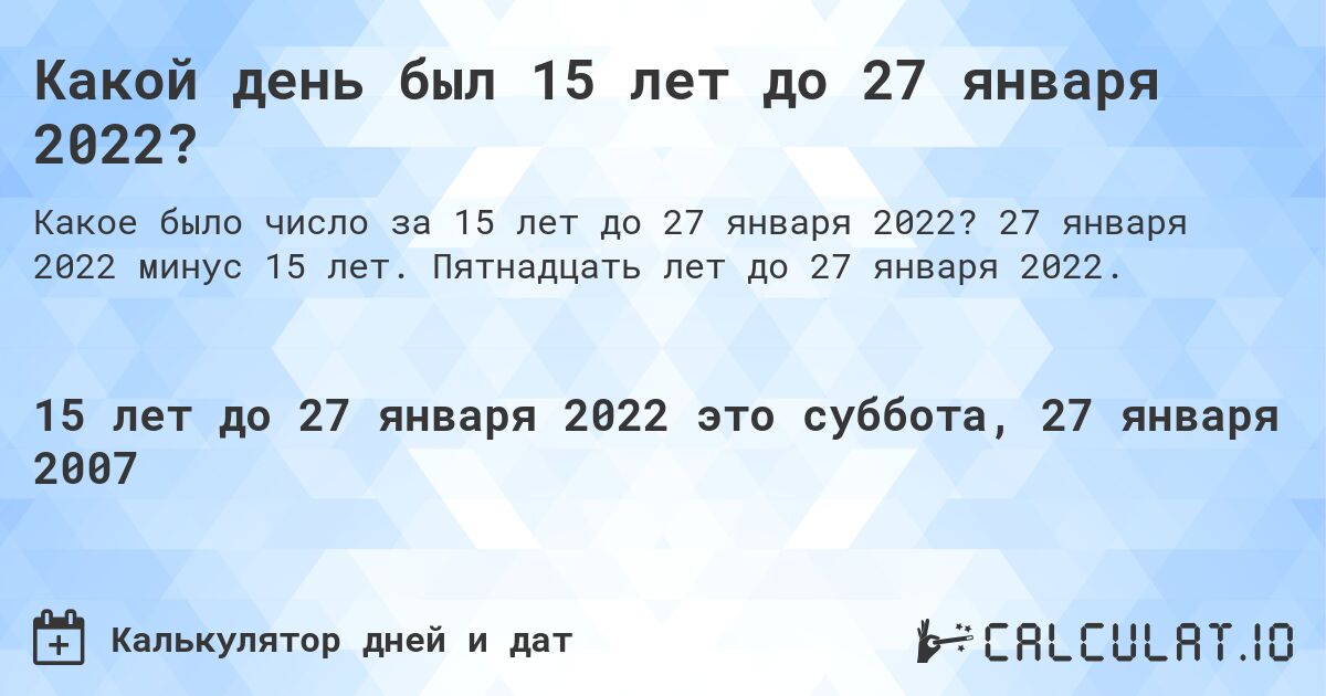 Какой день был 15 лет до 27 января 2022?. 27 января 2022 минус 15 лет. Пятнадцать лет до 27 января 2022.