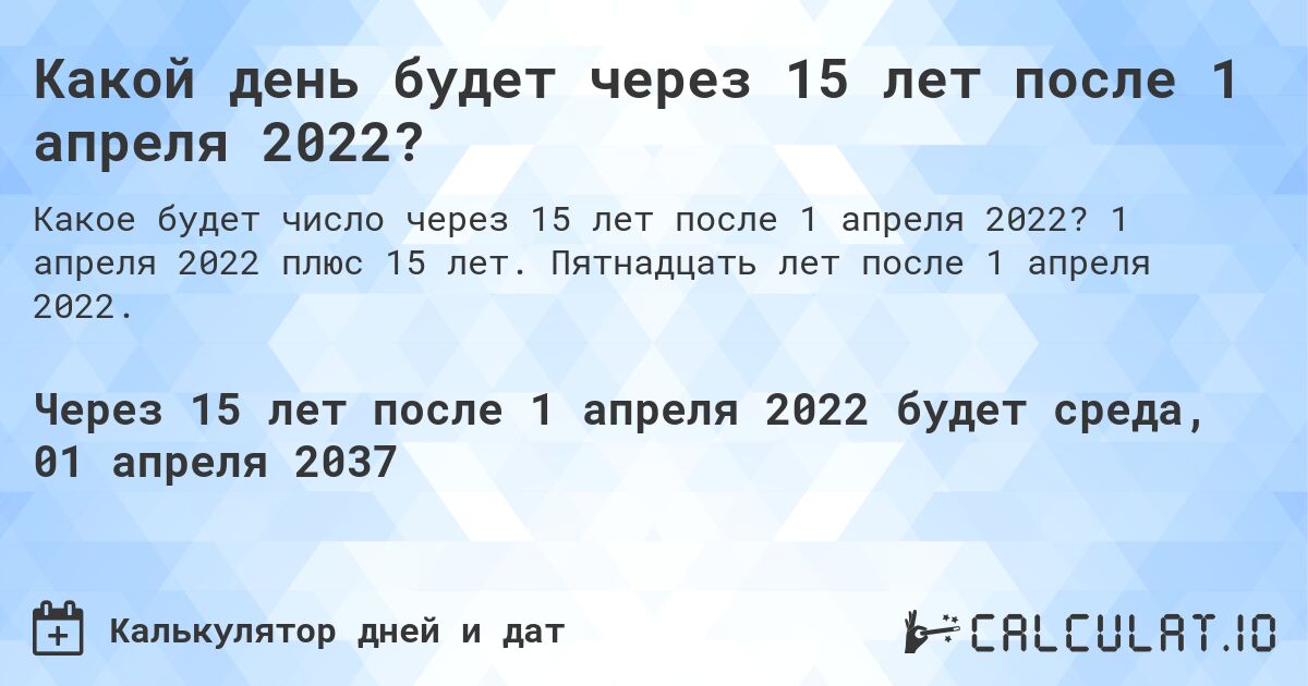 Какой день будет через 15 лет после 1 апреля 2022?. 1 апреля 2022 плюс 15 лет. Пятнадцать лет после 1 апреля 2022.