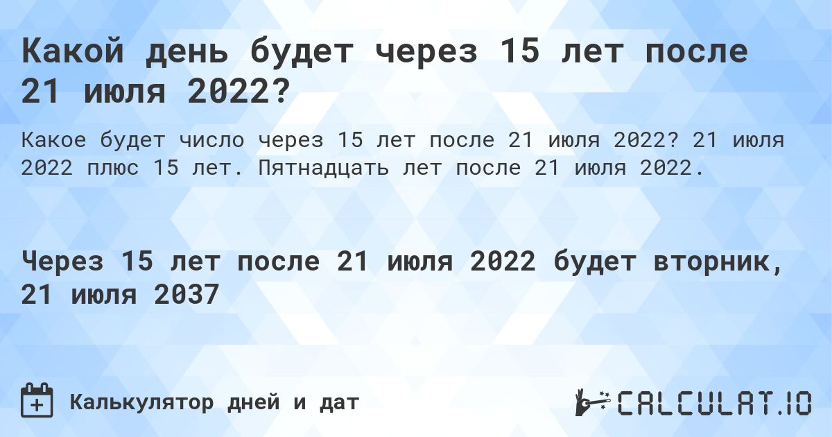 Какой день будет через 15 лет после 21 июля 2022?. 21 июля 2022 плюс 15 лет. Пятнадцать лет после 21 июля 2022.