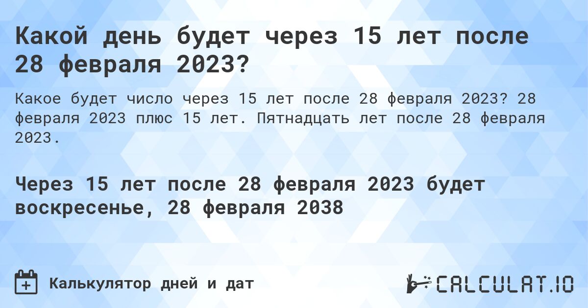 Какой день будет через 15 лет после 28 февраля 2023?. 28 февраля 2023 плюс 15 лет. Пятнадцать лет после 28 февраля 2023.