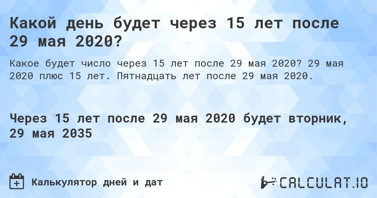 Какой день будет через 15 лет после 29 мая 2020?. 29 мая 2020 плюс 15 лет. Пятнадцать лет после 29 мая 2020.