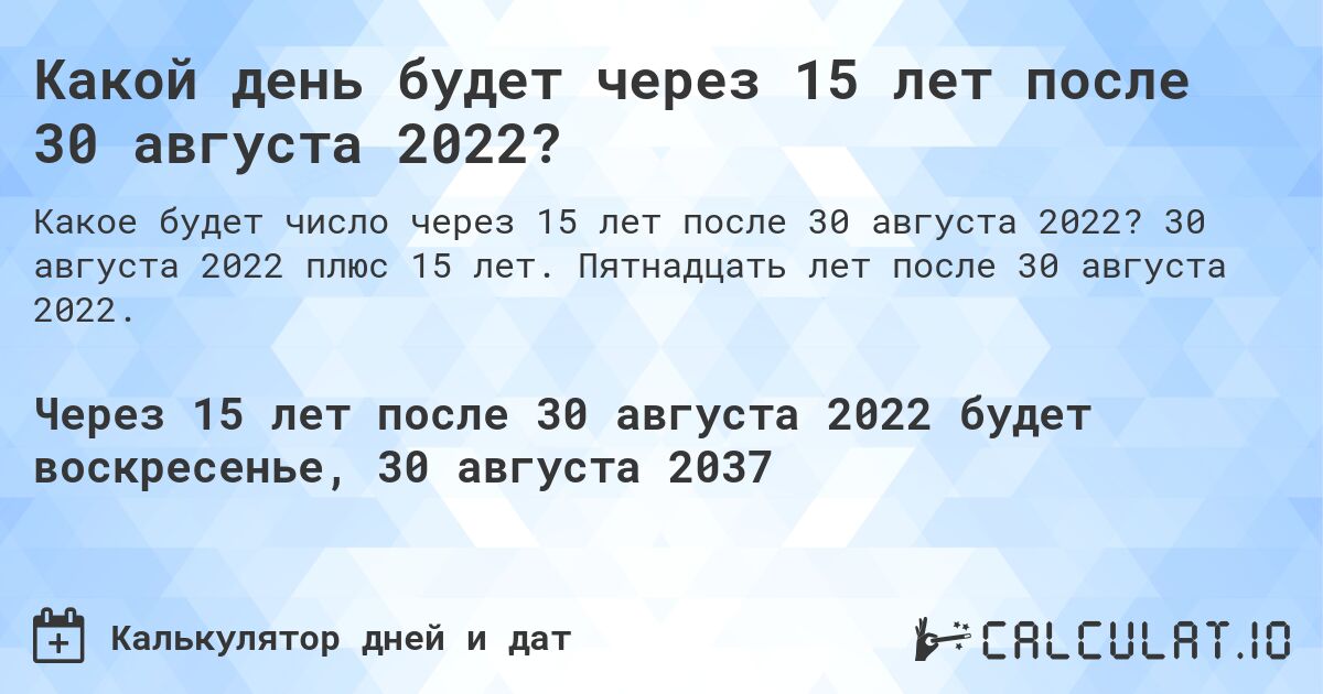 Какой день будет через 15 лет после 30 августа 2022?. 30 августа 2022 плюс 15 лет. Пятнадцать лет после 30 августа 2022.