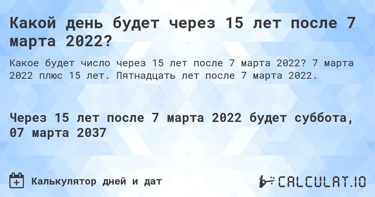 Какой день будет через 15 лет после 7 марта 2022?. 7 марта 2022 плюс 15 лет. Пятнадцать лет после 7 марта 2022.
