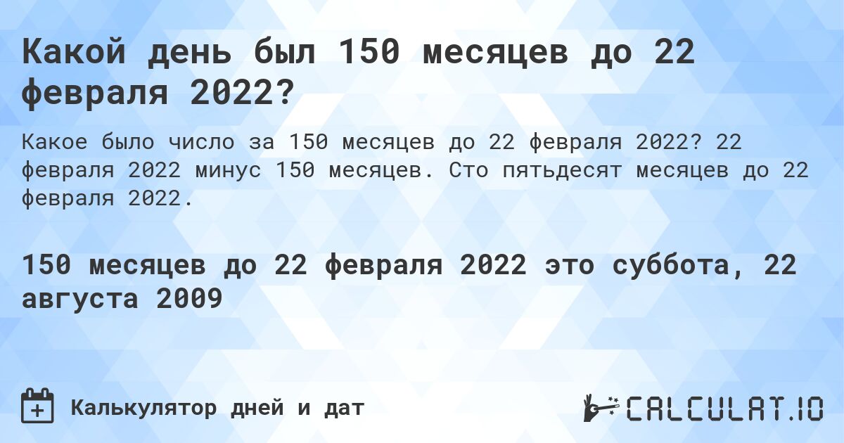 Какой день был 150 месяцев до 22 февраля 2022?. 22 февраля 2022 минус 150 месяцев. Сто пятьдесят месяцев до 22 февраля 2022.