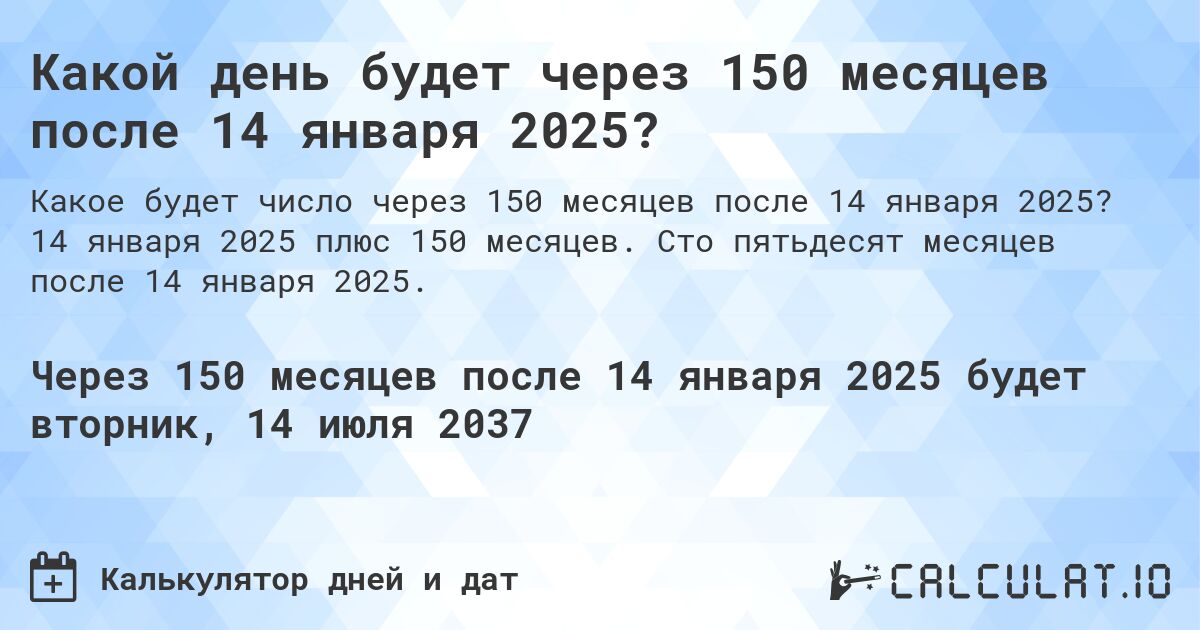 Какой день будет через 150 месяцев после 14 января 2025?. 14 января 2025 плюс 150 месяцев. Сто пятьдесят месяцев после 14 января 2025.