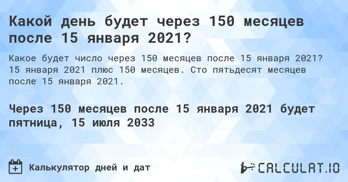 Какой день будет через 150 месяцев после 15 января 2021?. 15 января 2021 плюс 150 месяцев. Сто пятьдесят месяцев после 15 января 2021.