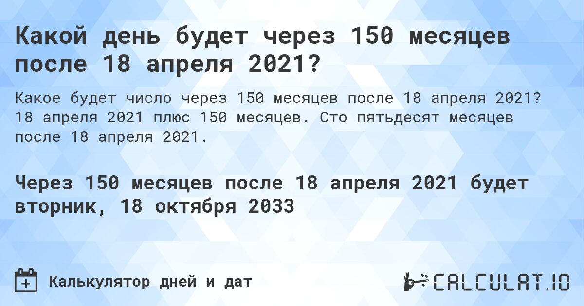 Какой день будет через 150 месяцев после 18 апреля 2021?. 18 апреля 2021 плюс 150 месяцев. Сто пятьдесят месяцев после 18 апреля 2021.
