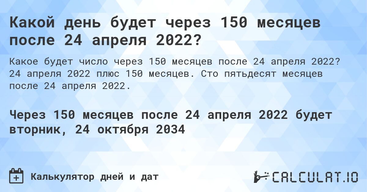 Какой день будет через 150 месяцев после 24 апреля 2022?. 24 апреля 2022 плюс 150 месяцев. Сто пятьдесят месяцев после 24 апреля 2022.