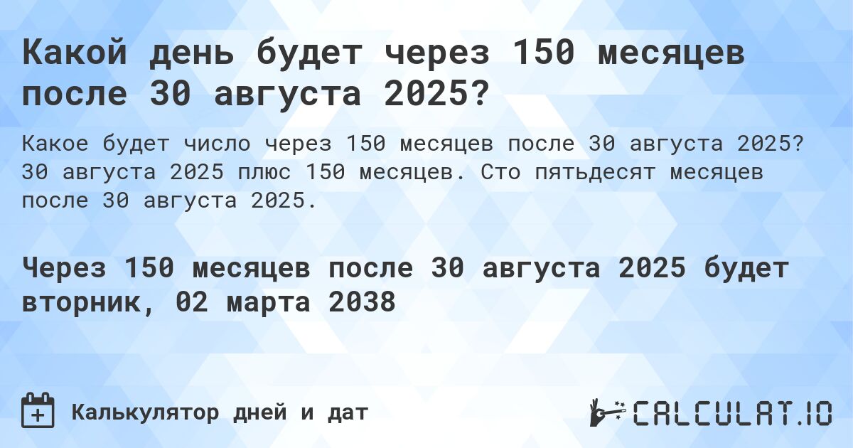 Какой день будет через 150 месяцев после 30 августа 2025?. 30 августа 2025 плюс 150 месяцев. Сто пятьдесят месяцев после 30 августа 2025.