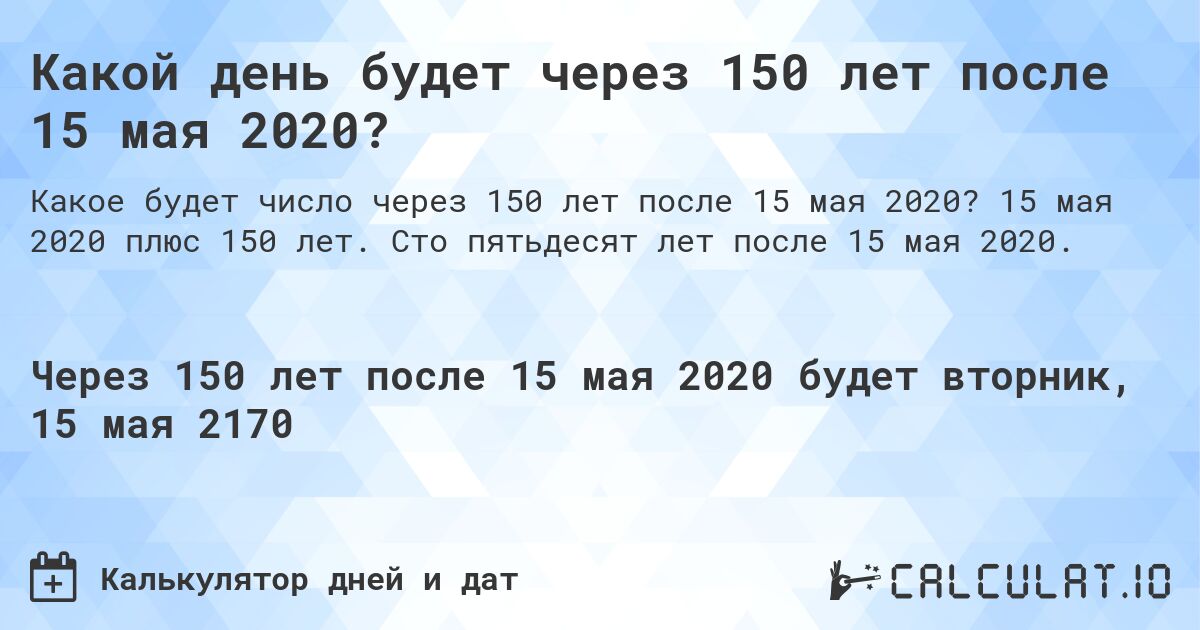 Какой день будет через 150 лет после 15 мая 2020?. 15 мая 2020 плюс 150 лет. Сто пятьдесят лет после 15 мая 2020.