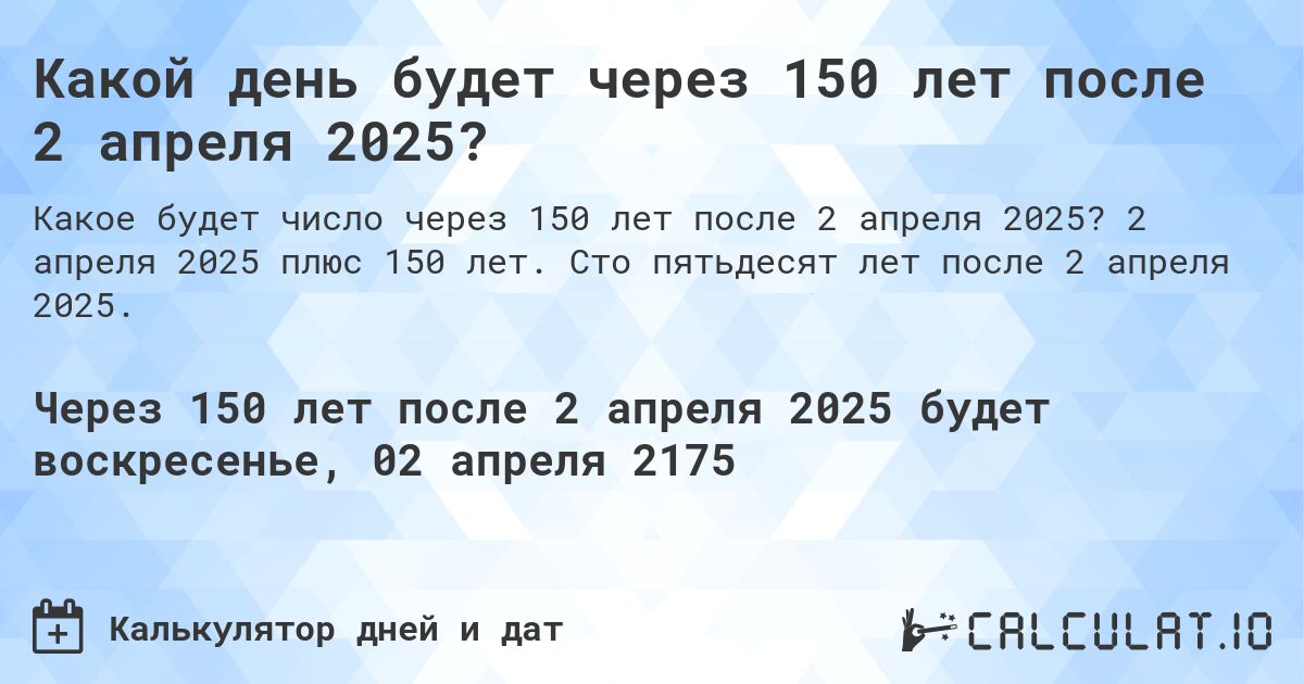Какой день будет через 150 лет после 2 апреля 2025?. 2 апреля 2025 плюс 150 лет. Сто пятьдесят лет после 2 апреля 2025.