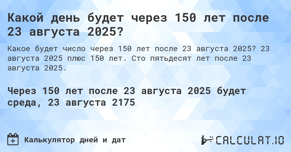 Какой день будет через 150 лет после 23 августа 2025?. 23 августа 2025 плюс 150 лет. Сто пятьдесят лет после 23 августа 2025.