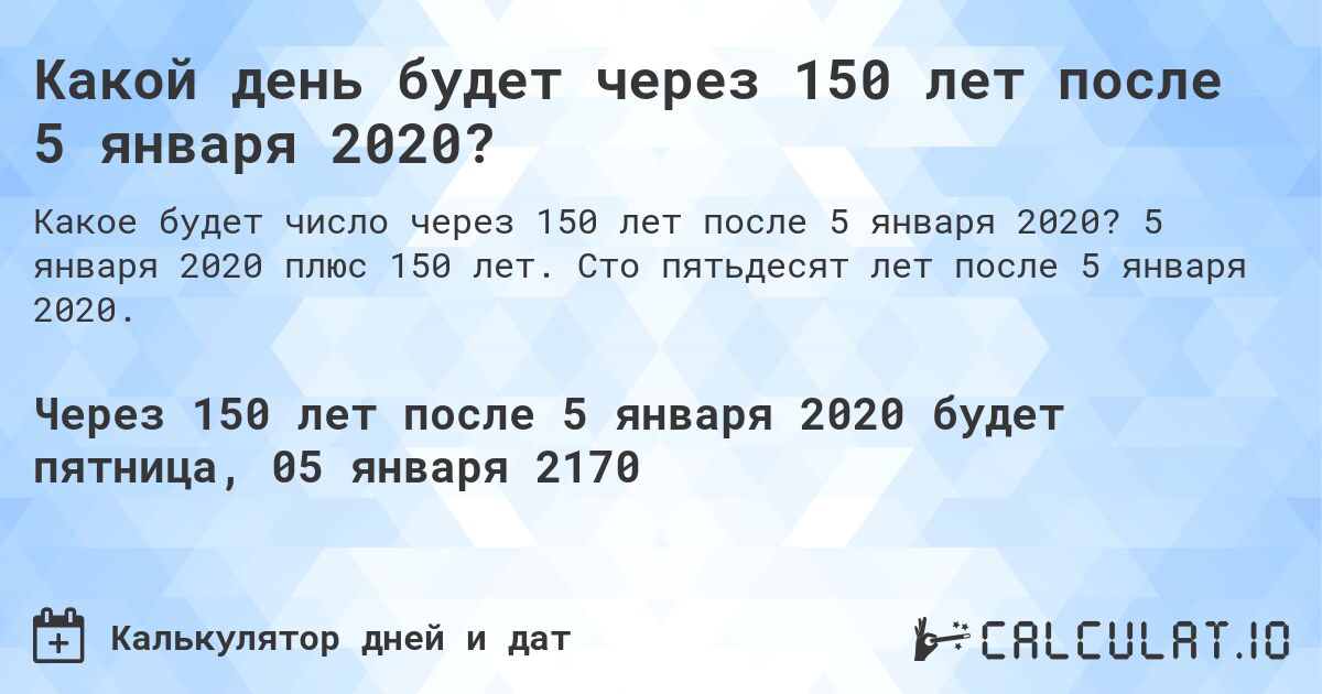 Какой день будет через 150 лет после 5 января 2020?. 5 января 2020 плюс 150 лет. Сто пятьдесят лет после 5 января 2020.