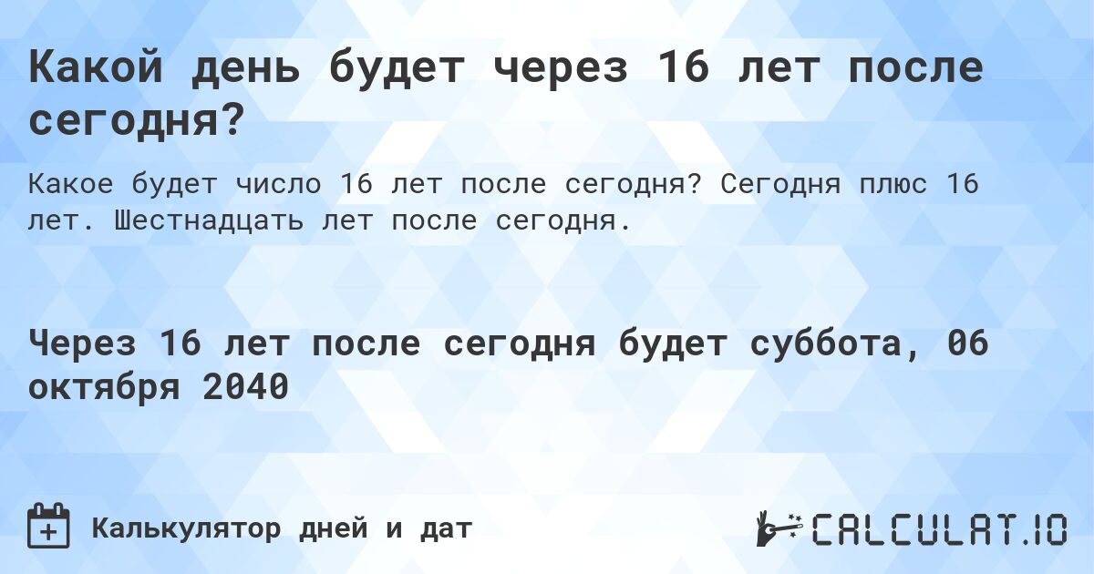 Какой день будет через 16 лет после сегодня?. Сегодня плюс 16 лет. Шестнадцать лет после сегодня.