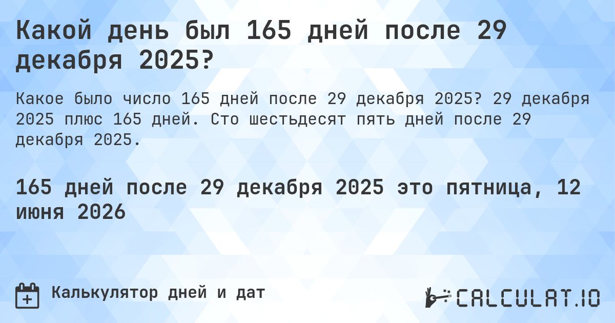 Какой день был 165 дней после 29 декабря 2025?. 29 декабря 2025 плюс 165 дней. Сто шестьдесят пять дней после 29 декабря 2025.