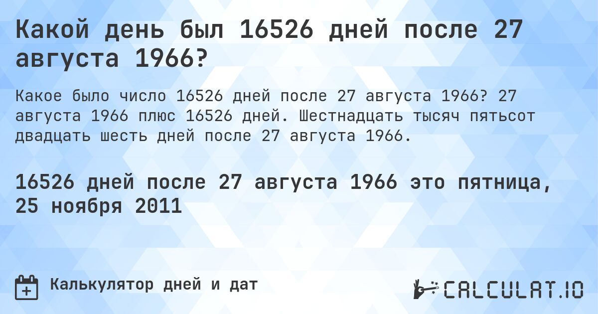 Какой день был 16526 дней после 27 августа 1966?. 27 августа 1966 плюс 16526 дней. Шестнадцать тысяч пятьсот двадцать шесть дней после 27 августа 1966.