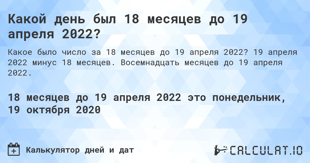 Какой день был 18 месяцев до 19 апреля 2022?. 19 апреля 2022 минус 18 месяцев. Восемнадцать месяцев до 19 апреля 2022.