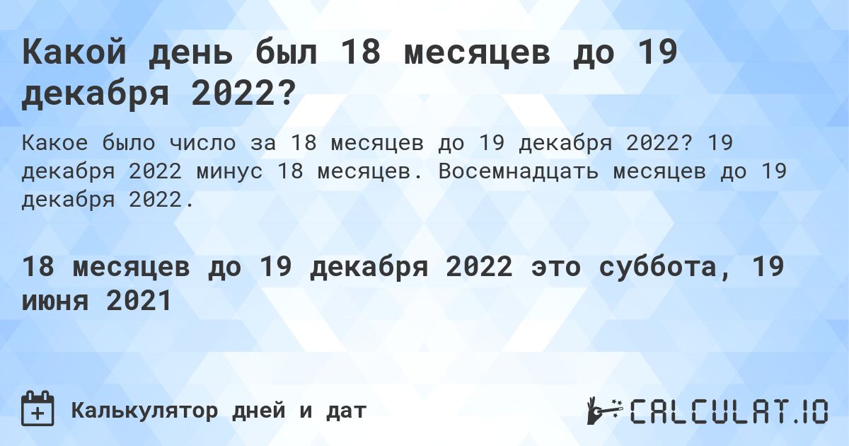 Какой день был 18 месяцев до 19 декабря 2022?. 19 декабря 2022 минус 18 месяцев. Восемнадцать месяцев до 19 декабря 2022.