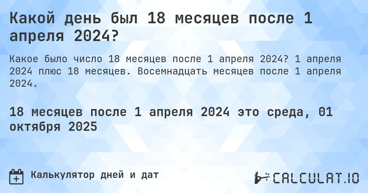 Какой день был 18 месяцев после 1 апреля 2024?. 1 апреля 2024 плюс 18 месяцев. Восемнадцать месяцев после 1 апреля 2024.