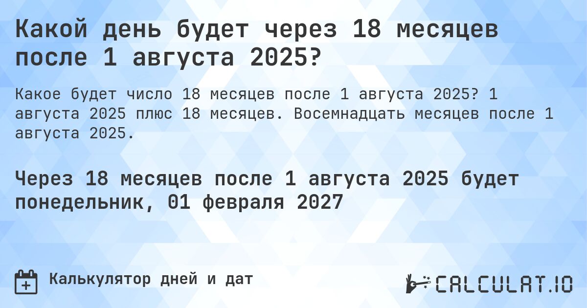 Какой день будет через 18 месяцев после 1 августа 2025?. 1 августа 2025 плюс 18 месяцев. Восемнадцать месяцев после 1 августа 2025.