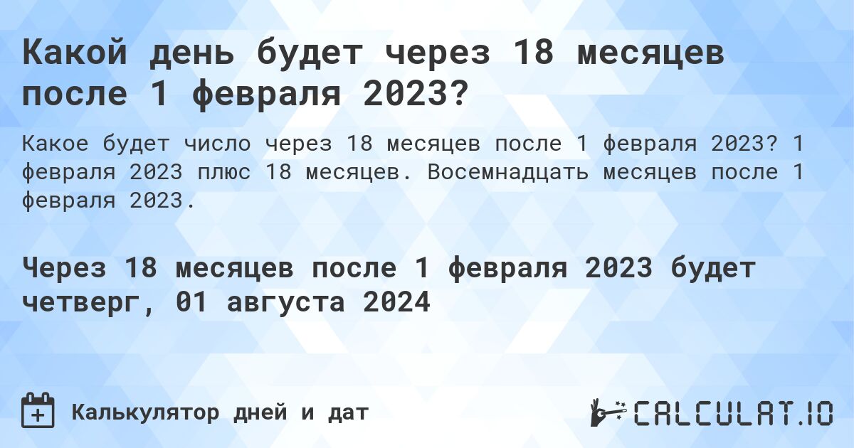 Какой день будет через 18 месяцев после 1 февраля 2023?. 1 февраля 2023 плюс 18 месяцев. Восемнадцать месяцев после 1 февраля 2023.