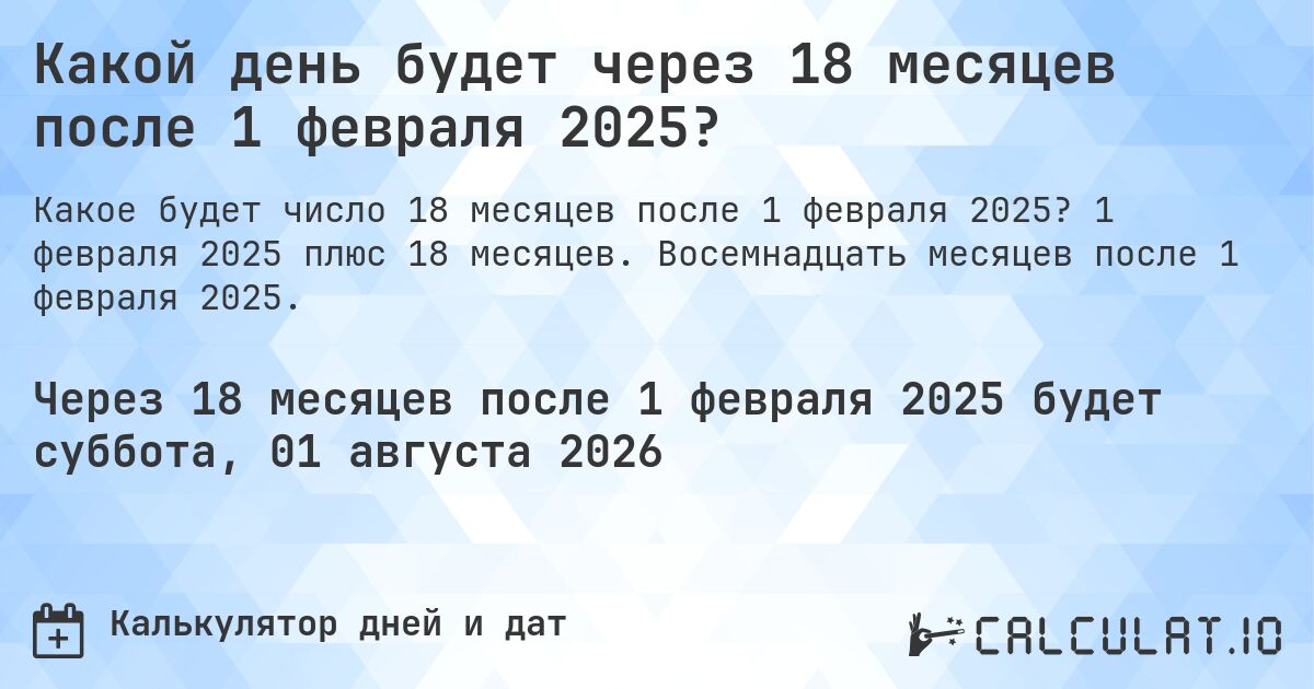 Какой день будет через 18 месяцев после 1 февраля 2025?. 1 февраля 2025 плюс 18 месяцев. Восемнадцать месяцев после 1 февраля 2025.