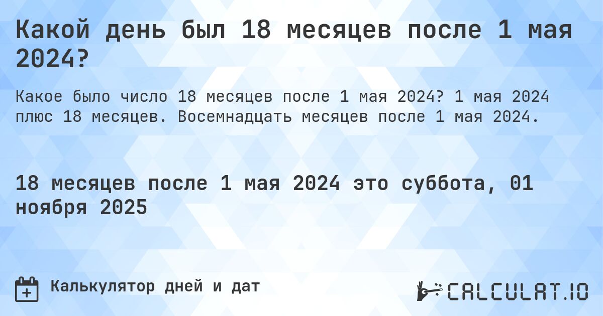 Какой день был 18 месяцев после 1 мая 2024?. 1 мая 2024 плюс 18 месяцев. Восемнадцать месяцев после 1 мая 2024.