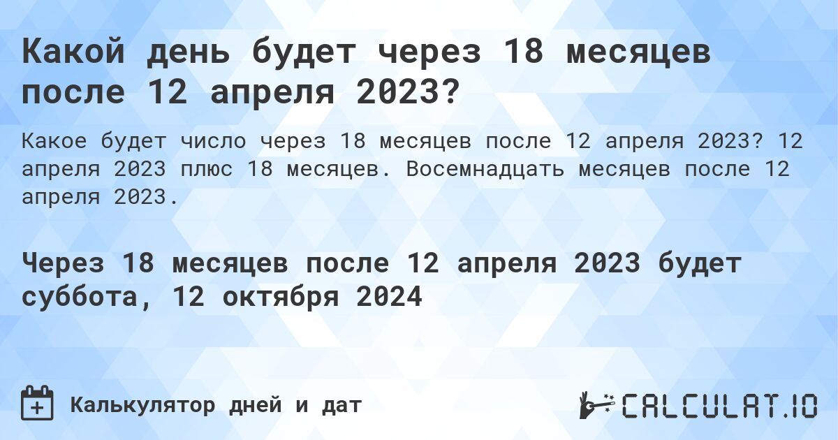 Какой день будет через 18 месяцев после 12 апреля 2023?. 12 апреля 2023 плюс 18 месяцев. Восемнадцать месяцев после 12 апреля 2023.