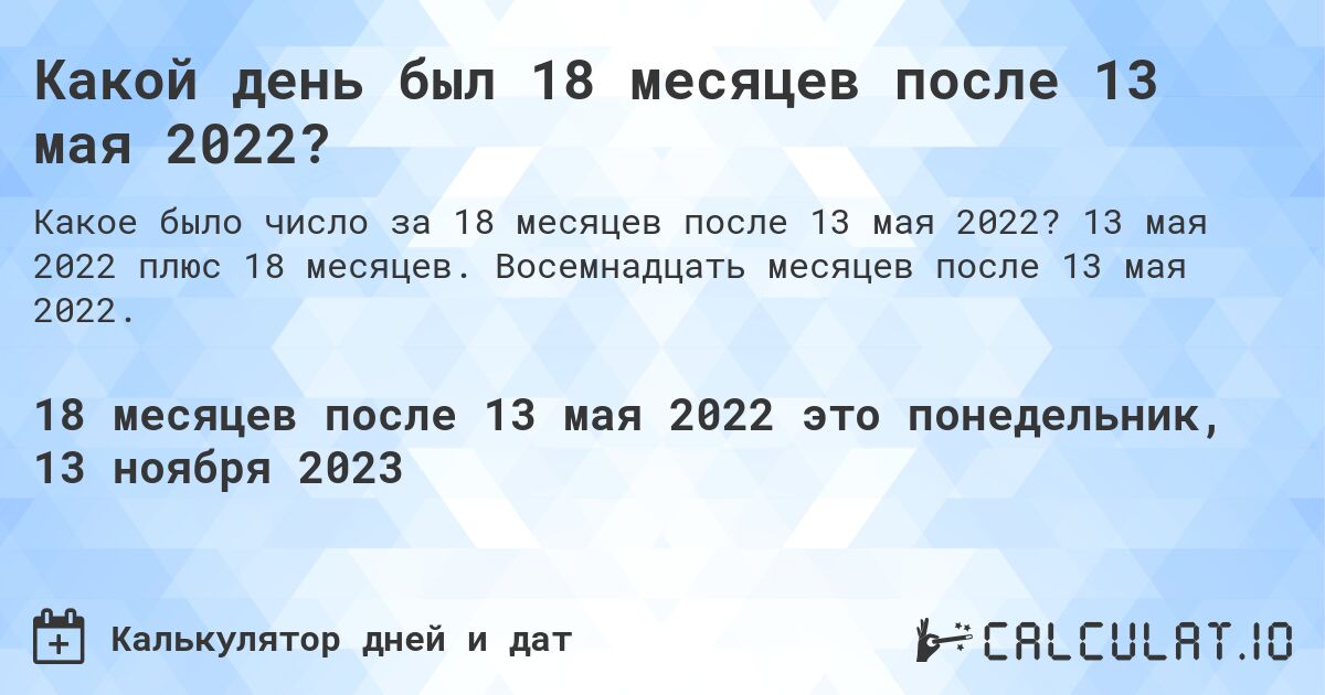 Какой день был 18 месяцев после 13 мая 2022?. 13 мая 2022 плюс 18 месяцев. Восемнадцать месяцев после 13 мая 2022.