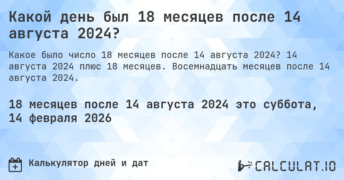 Какой день был 18 месяцев после 14 августа 2024?. 14 августа 2024 плюс 18 месяцев. Восемнадцать месяцев после 14 августа 2024.