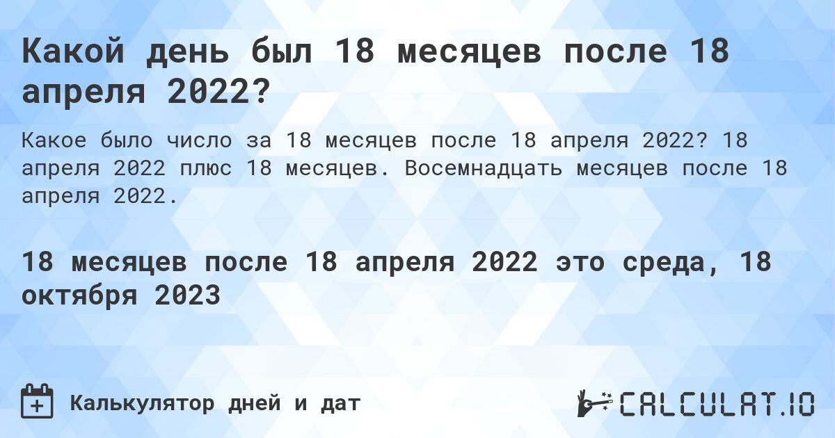 Какой день был 18 месяцев после 18 апреля 2022?. 18 апреля 2022 плюс 18 месяцев. Восемнадцать месяцев после 18 апреля 2022.