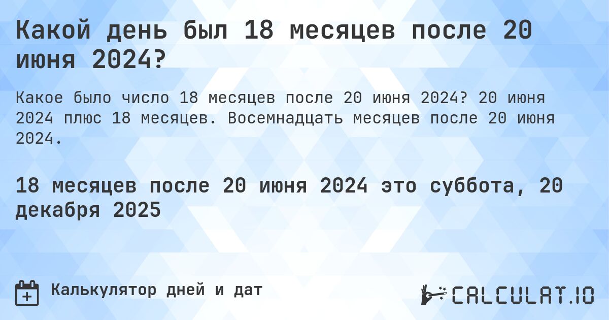 Какой день был 18 месяцев после 20 июня 2024?. 20 июня 2024 плюс 18 месяцев. Восемнадцать месяцев после 20 июня 2024.